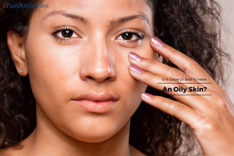 Is It Good Or Bad To Have An Oily Skin?