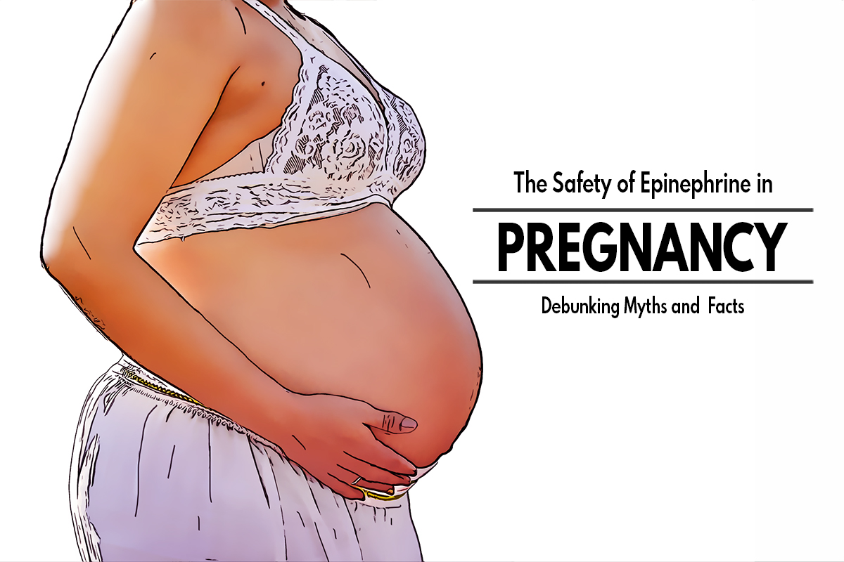 The Safety of Epinephrine in Pregnancy : Debunking Myths and  Facts